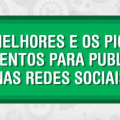 Os melhores e os piores momentos para publicar nas redes sociais