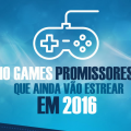 10 games promissores que ainda vão estrear em 2016