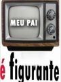 Meu Pai é Figurante - Cartaz do Filme