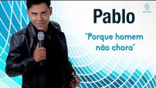 Porque homem não chora - Pablo