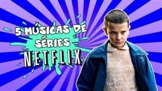 5 músicas de seriados Netflix