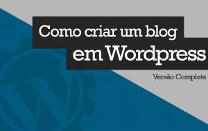 Saiba como criar um blog usando Wordpress