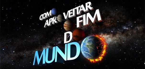 Como aproveitar o fim do Mundo